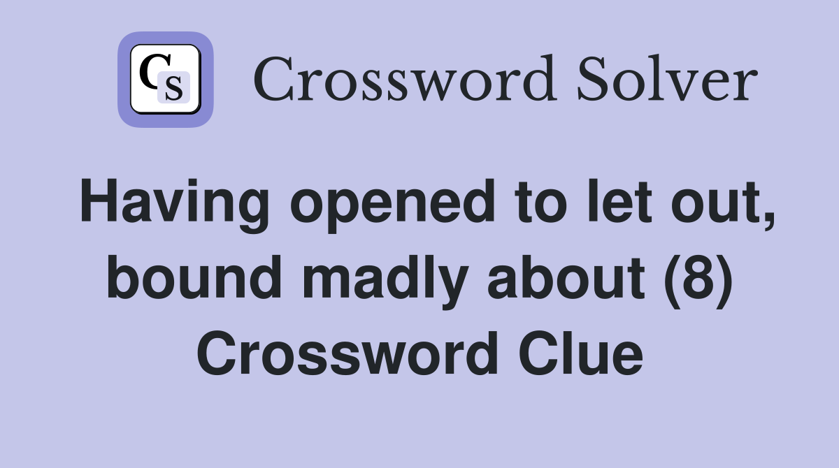 Having opened to let out, bound madly about (8) Crossword Clue