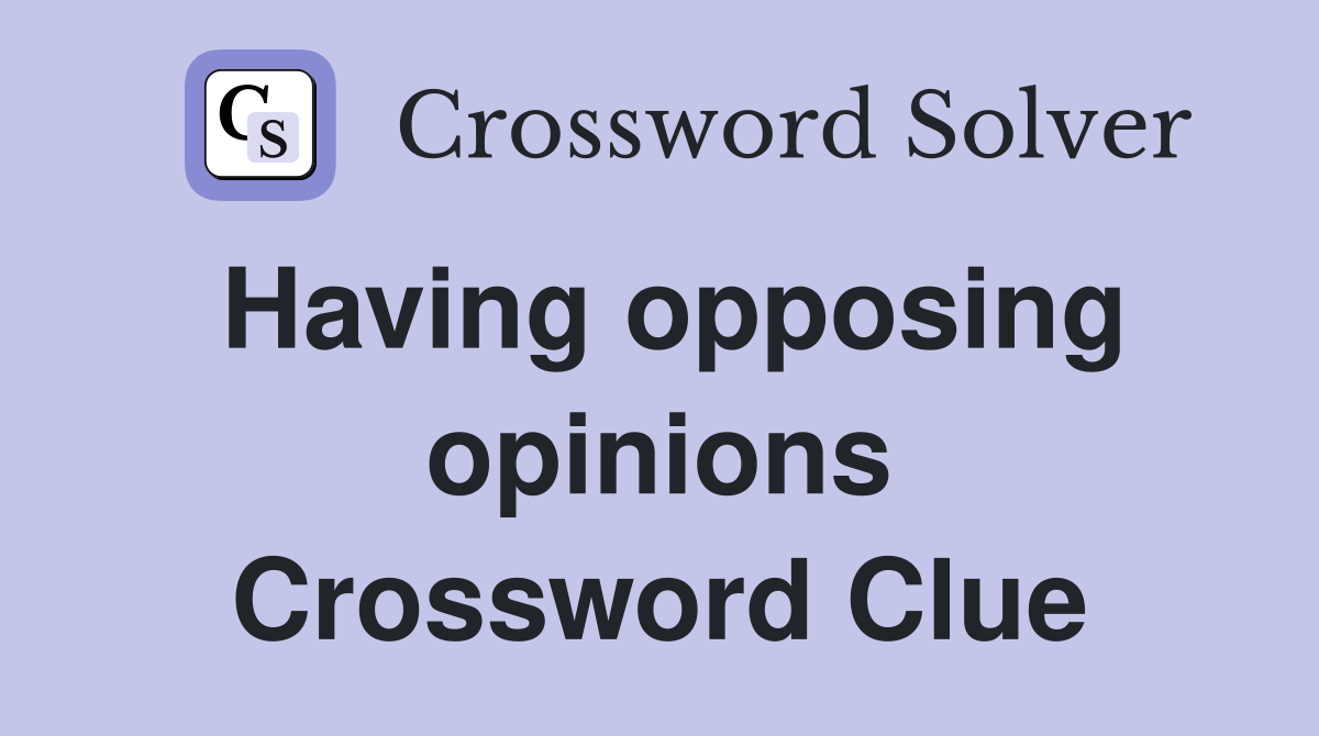 Having opposing opinions Crossword Clue