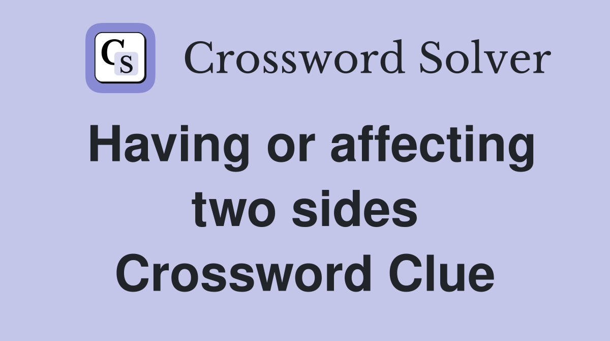 Having or affecting two sides Crossword Clue