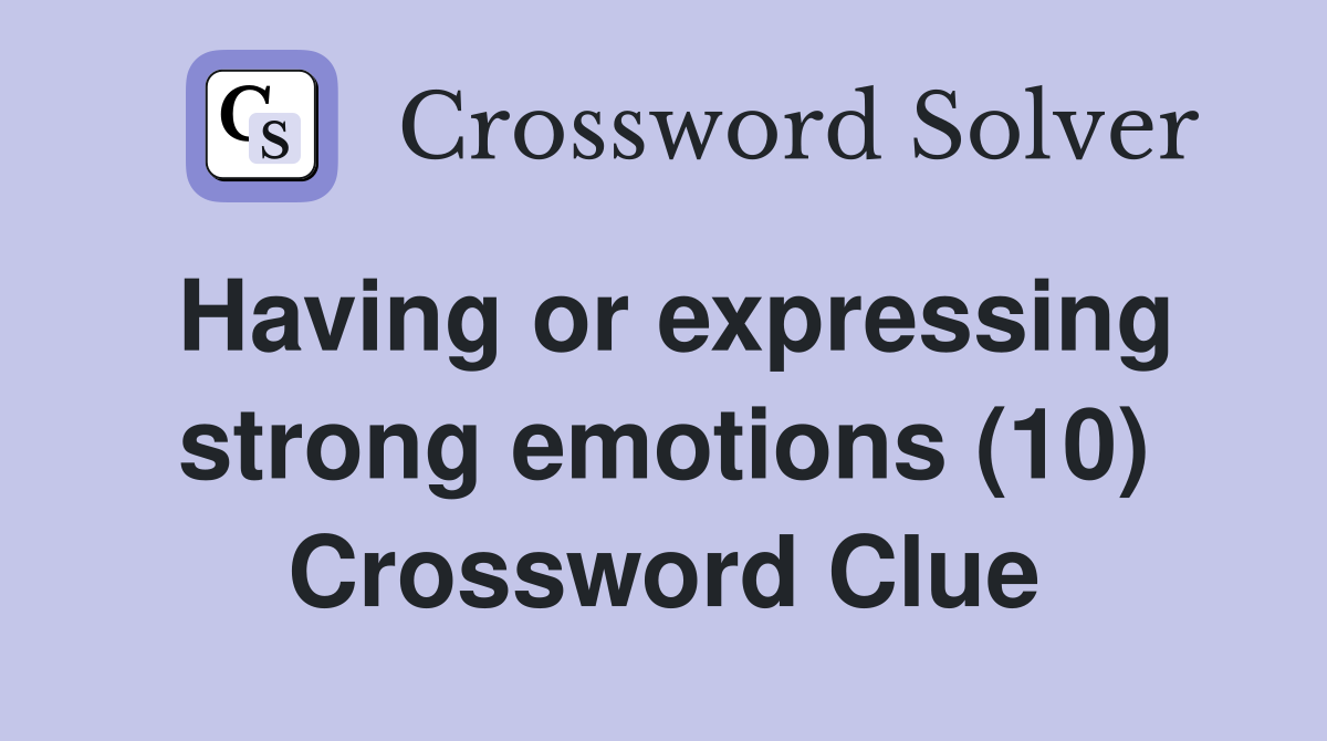 Having or expressing strong emotions (10) Crossword Clue