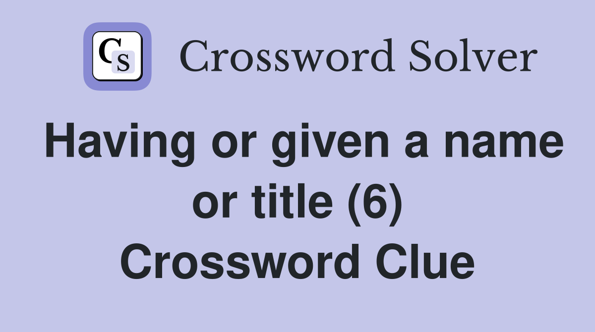 Having or given a name or title (6) Crossword Clue