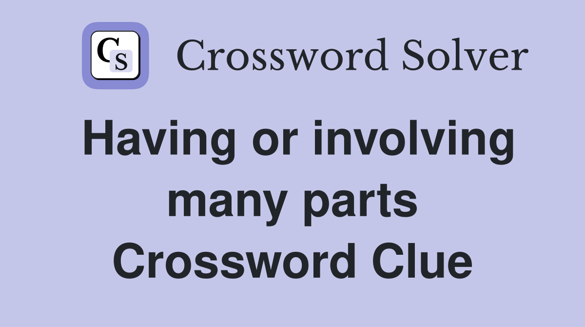 Having or involving many parts Crossword Clue