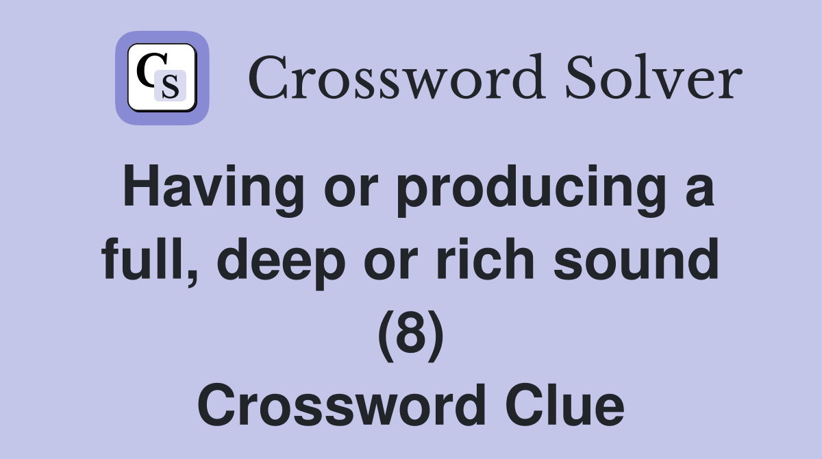 Having or producing a full, deep or rich sound (8) Crossword Clue