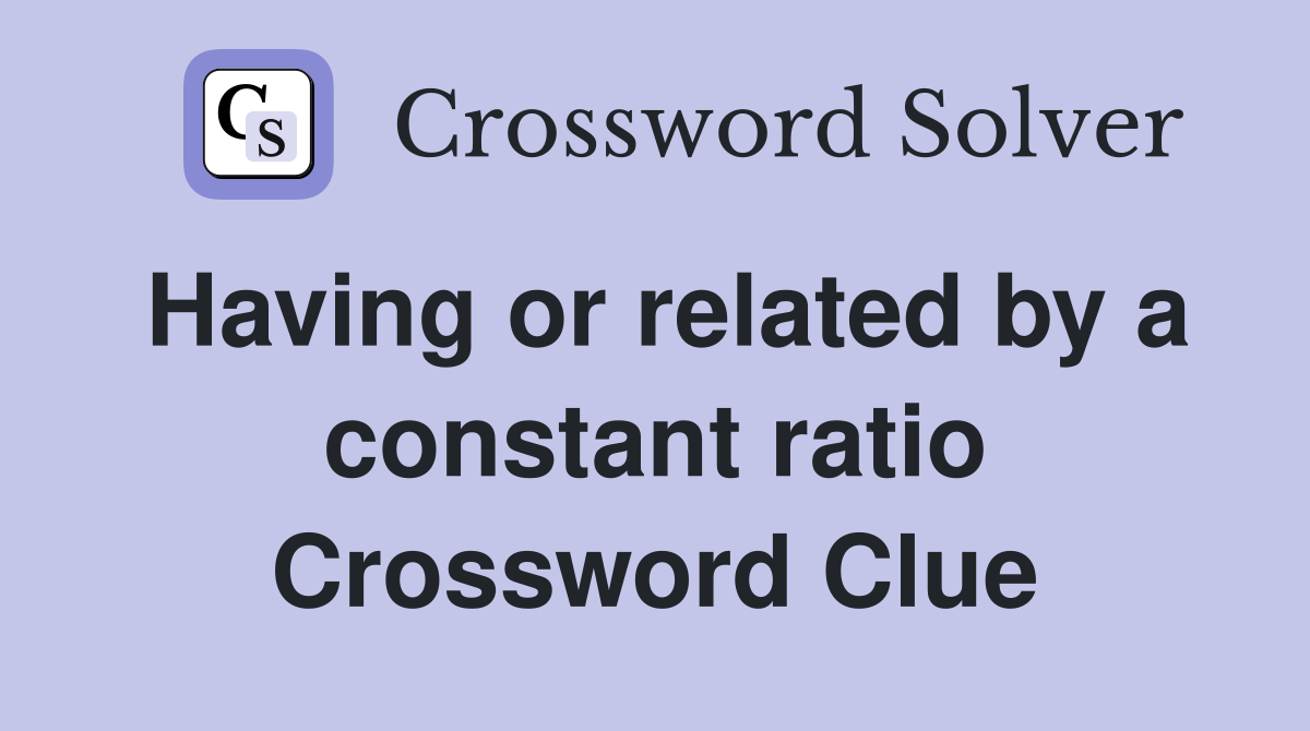 Having or related by a constant ratio Crossword Clue