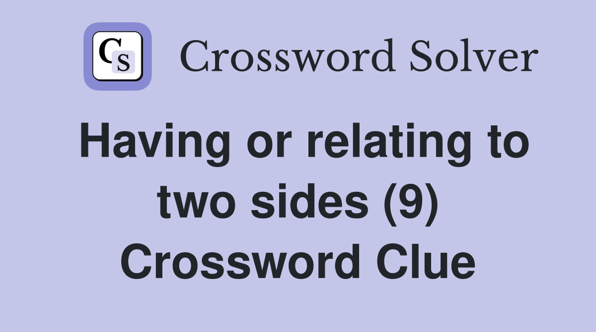Having or relating to two sides (9) Crossword Clue