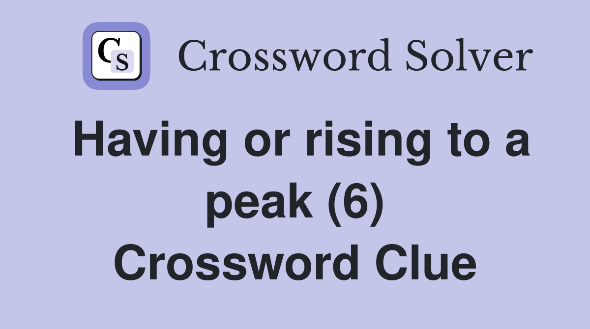 Having or rising to a peak (6) Crossword Clue