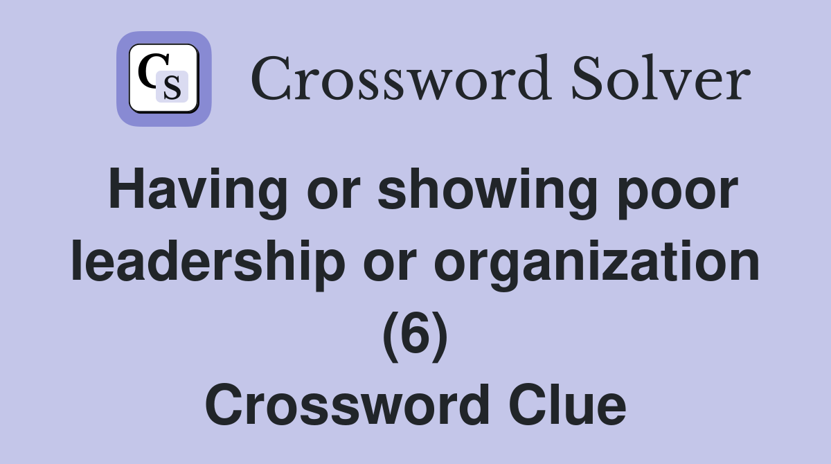 Having or showing poor leadership or organization (6) Crossword Clue