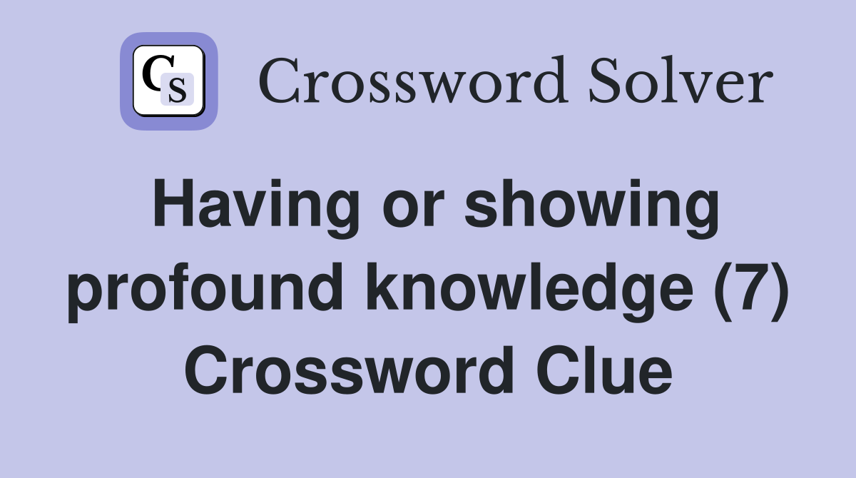 Having or showing profound knowledge (7) Crossword Clue
