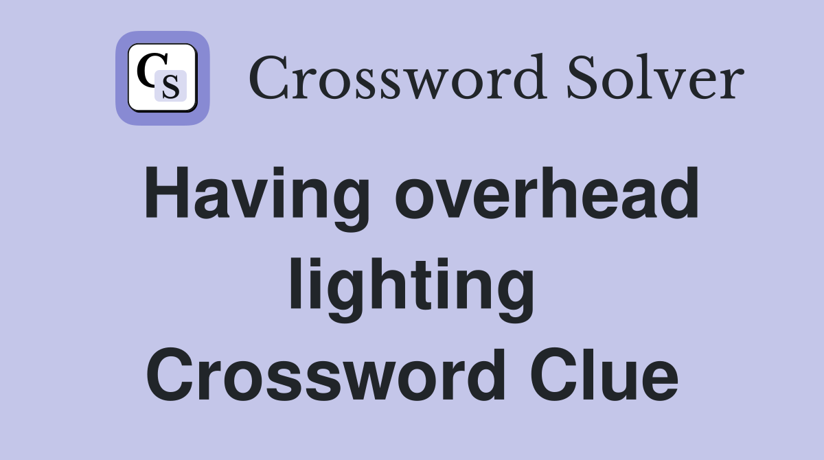 Having overhead lighting Crossword Clue