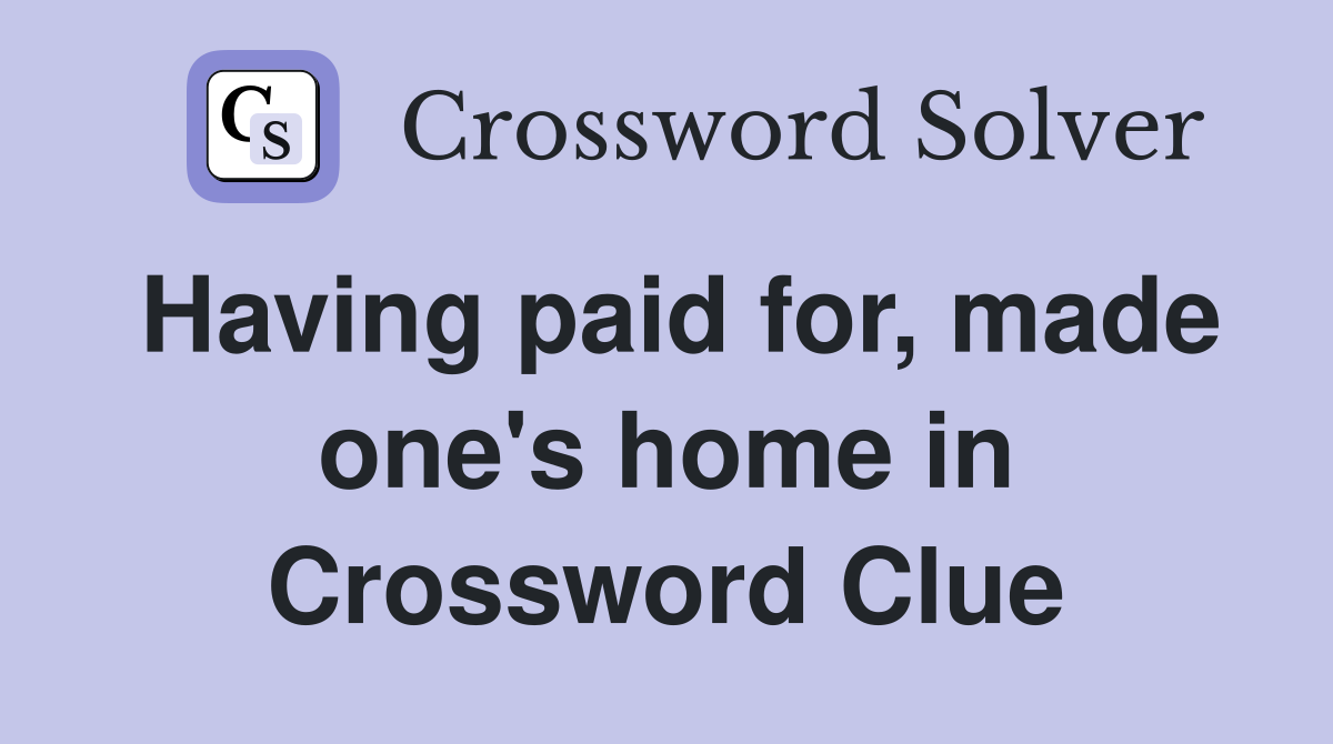 Having paid for, made one's home in Crossword Clue