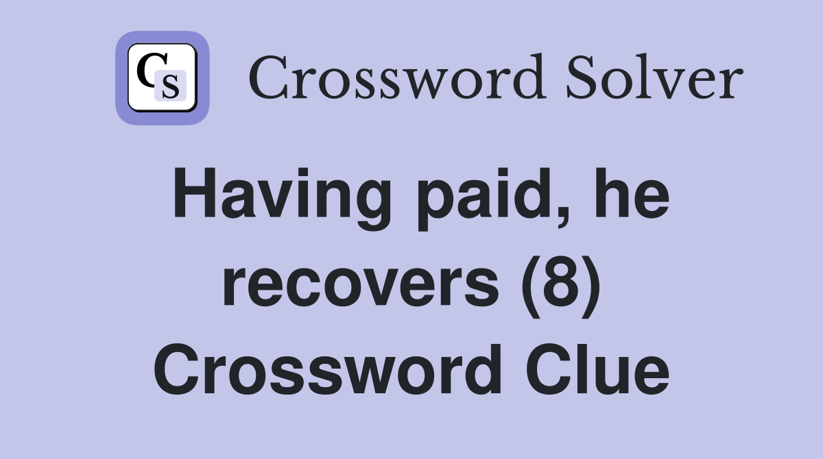 Having paid, he recovers (8) Crossword Clue