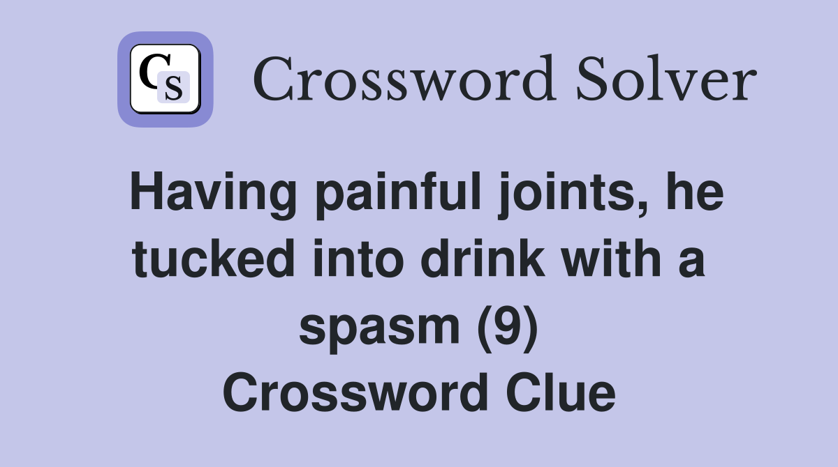 Having painful joints, he tucked into drink with a spasm (9) Crossword Clue