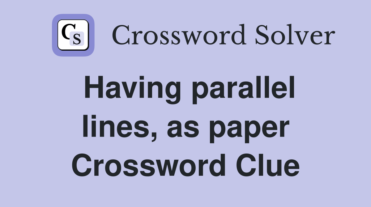 Having parallel lines, as paper Crossword Clue