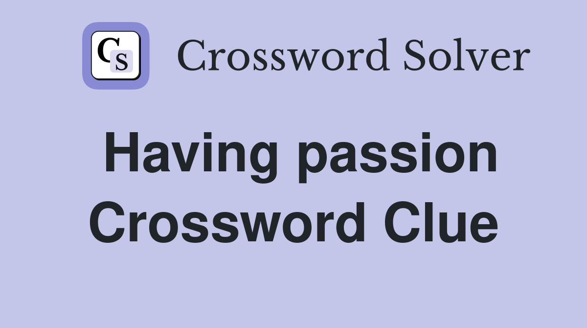 Having passion Crossword Clue