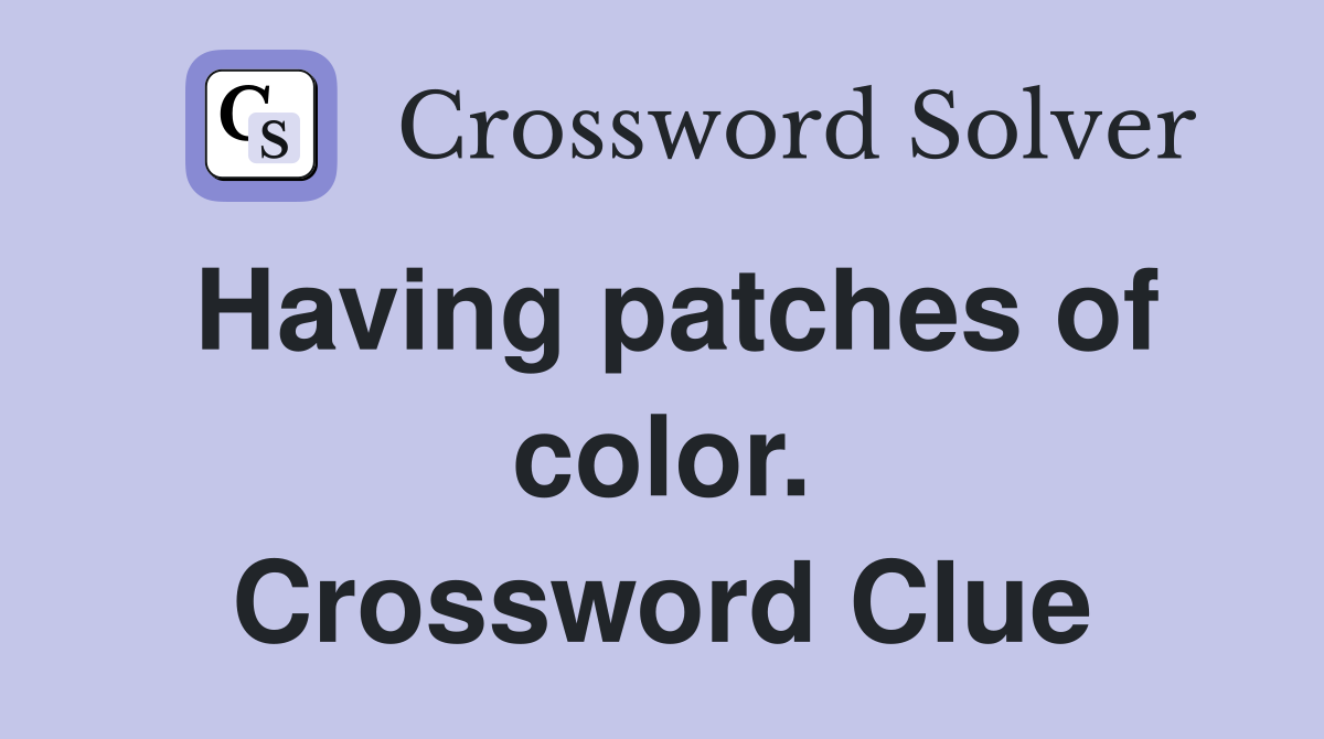 Having patches of color. Crossword Clue