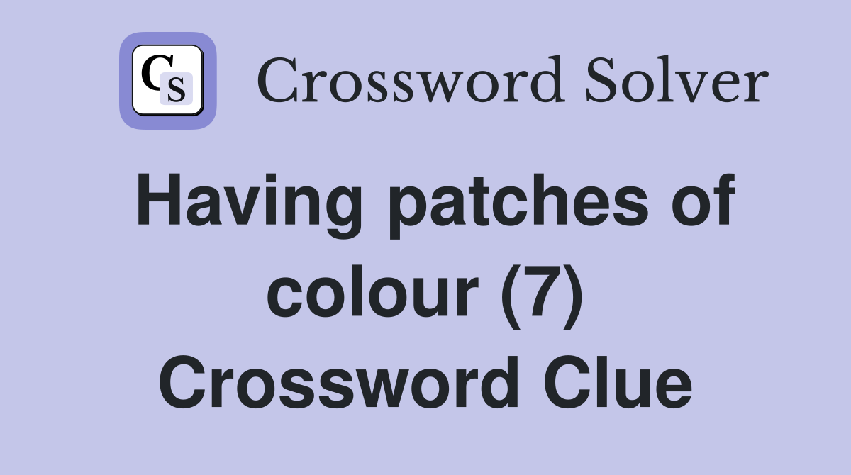 Having patches of colour (7) Crossword Clue