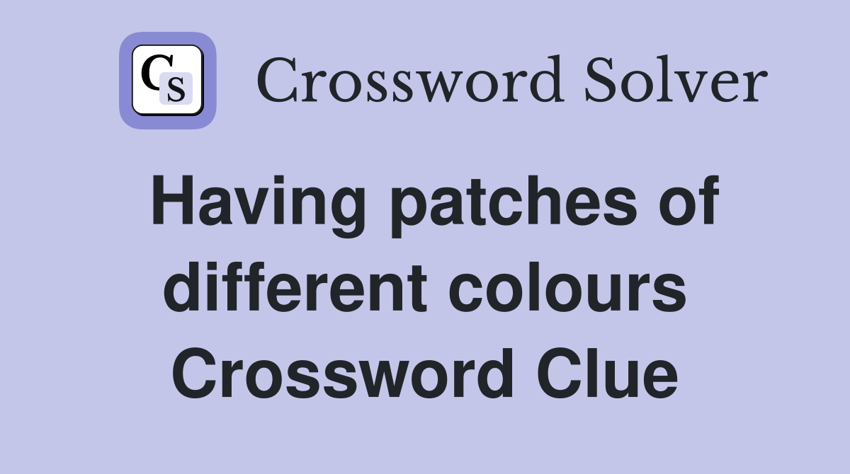 Having patches of different colours Crossword Clue