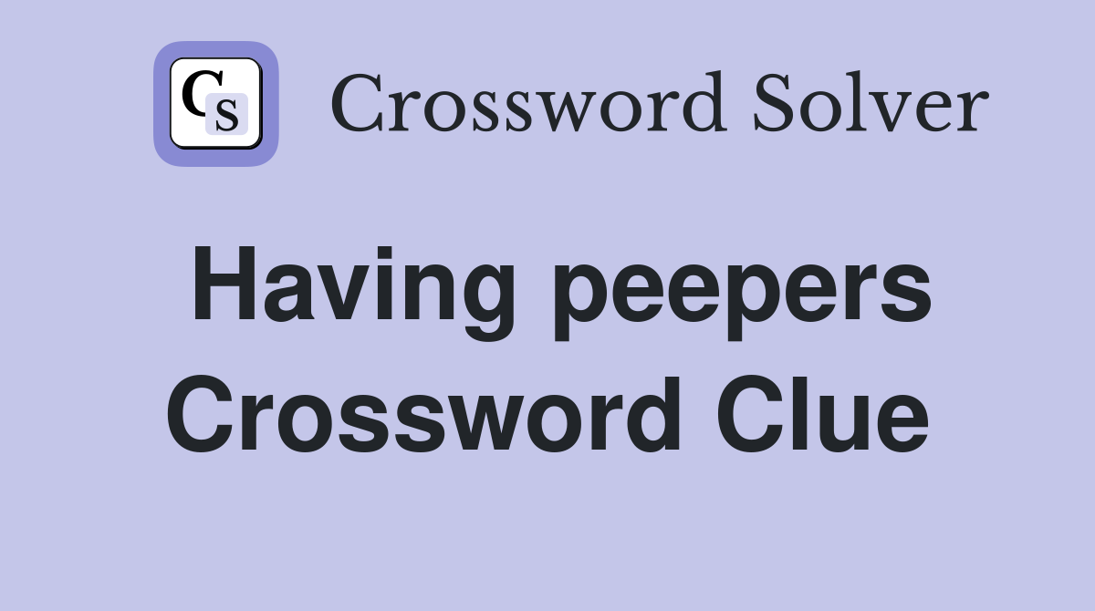 Having peepers Crossword Clue