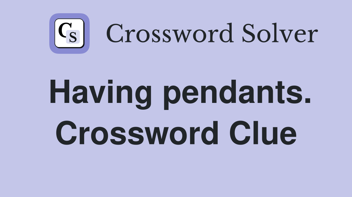 Having pendants. Crossword Clue