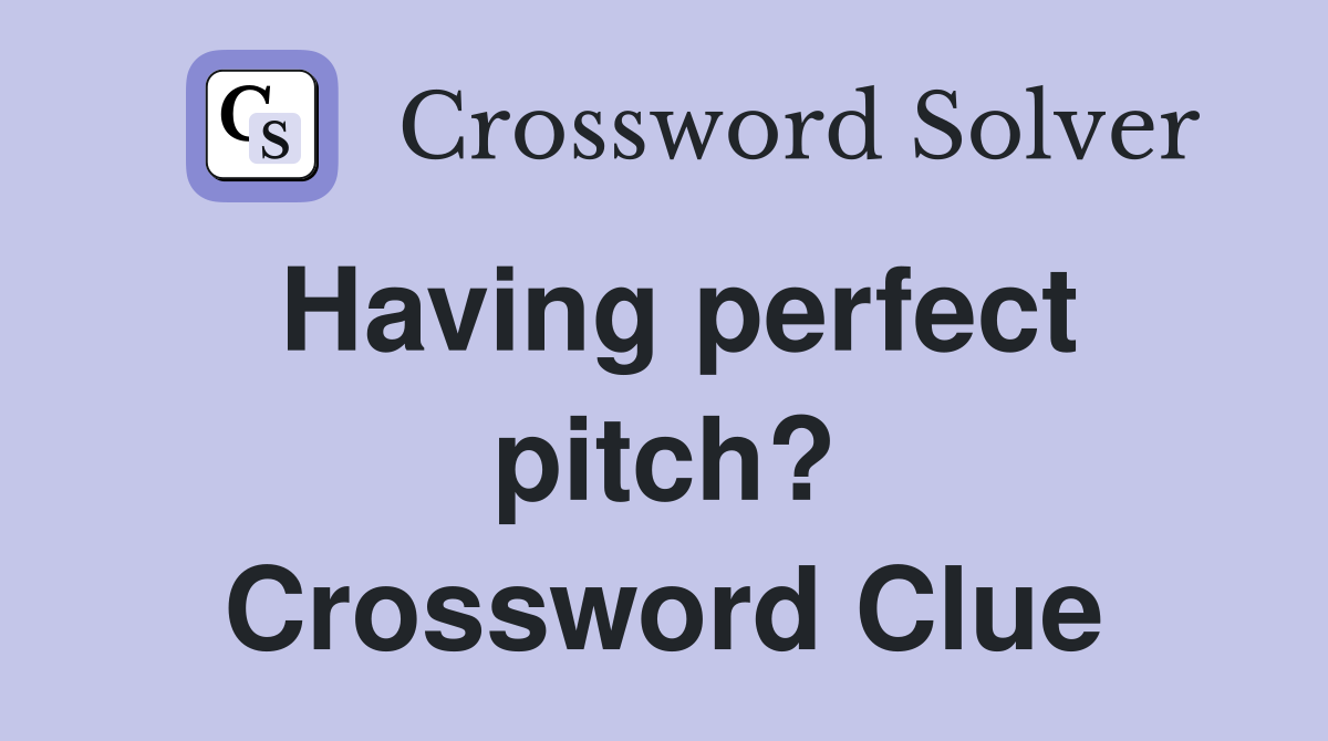 Having perfect pitch? Crossword Clue