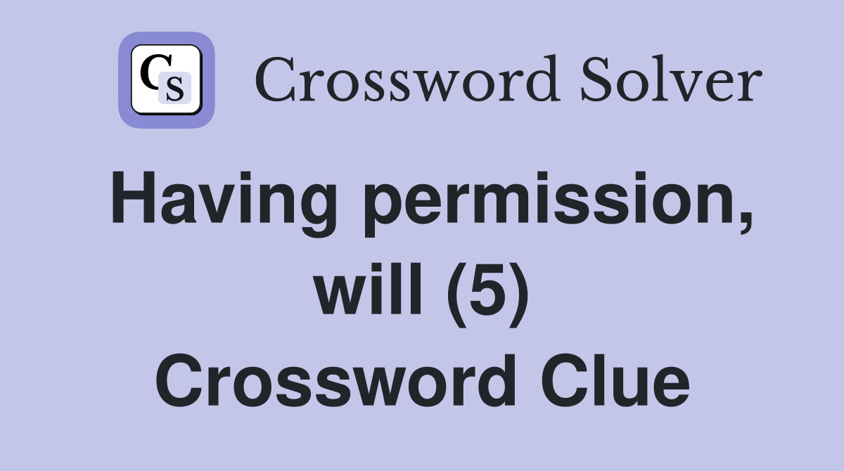 Having permission, will (5) Crossword Clue