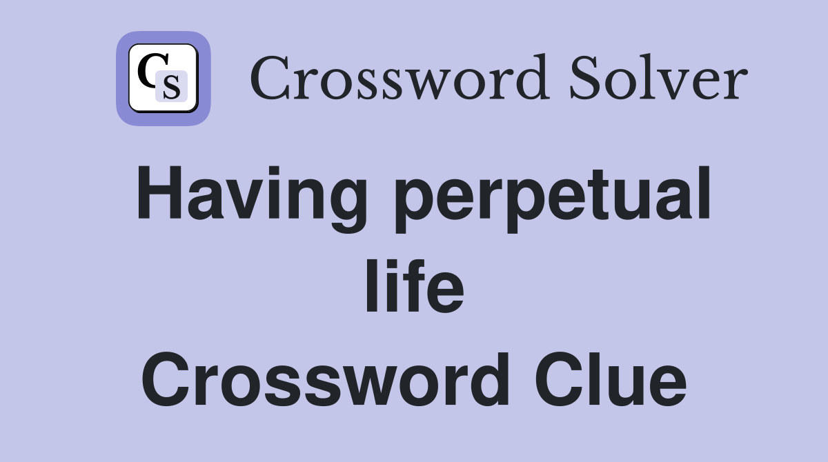 Having perpetual life Crossword Clue