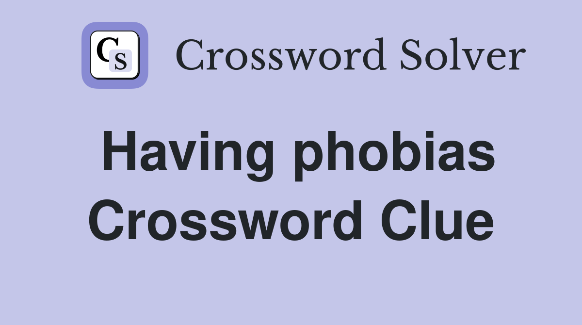 Having phobias Crossword Clue