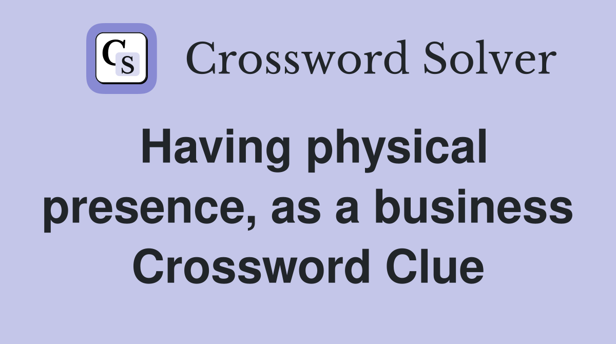 Having physical presence, as a business Crossword Clue