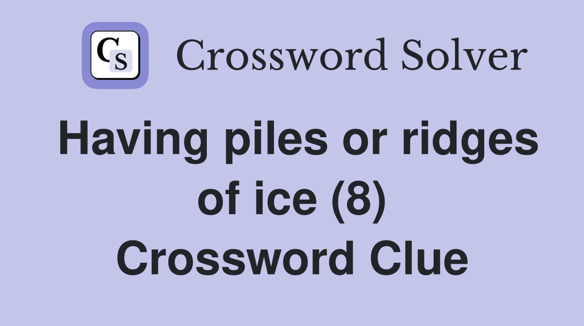 Having piles or ridges of ice (8) Crossword Clue