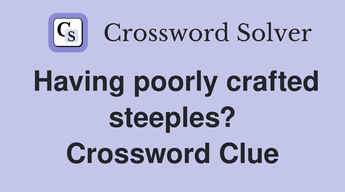 Having poorly crafted steeples? Crossword Clue