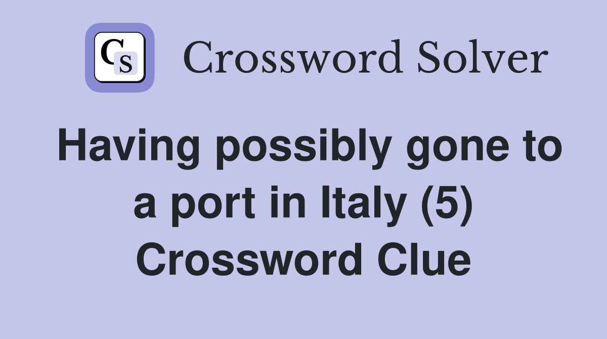 Having possibly gone to a port in Italy (5) Crossword Clue