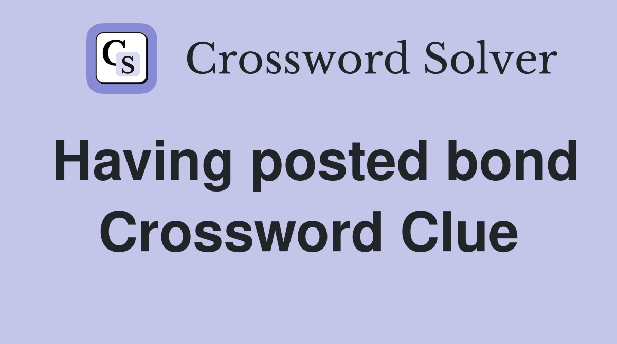 Having posted bond Crossword Clue