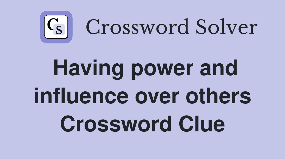 Having power and influence over others Crossword Clue