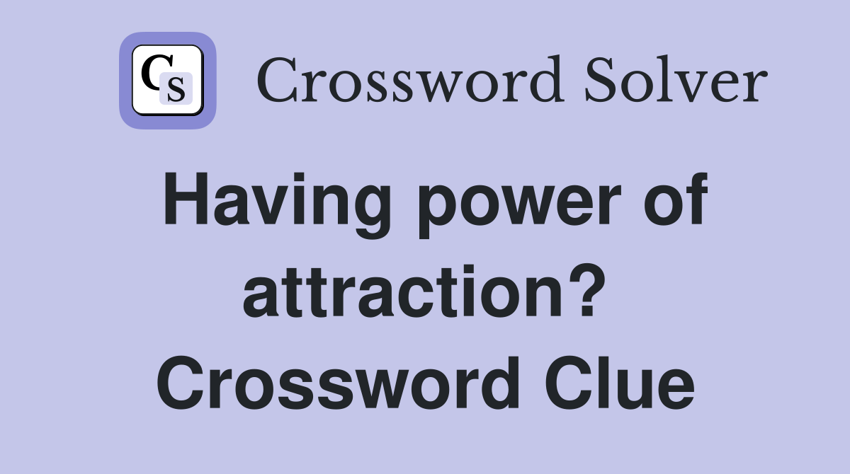 Having power of attraction? Crossword Clue