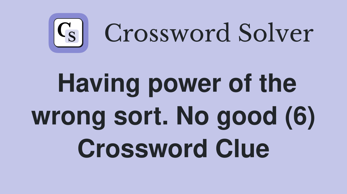 Having power of the wrong sort. No good (6) Crossword Clue