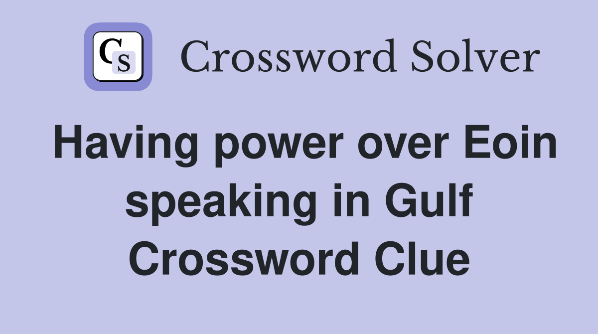 Having power over Eoin speaking in Gulf Crossword Clue