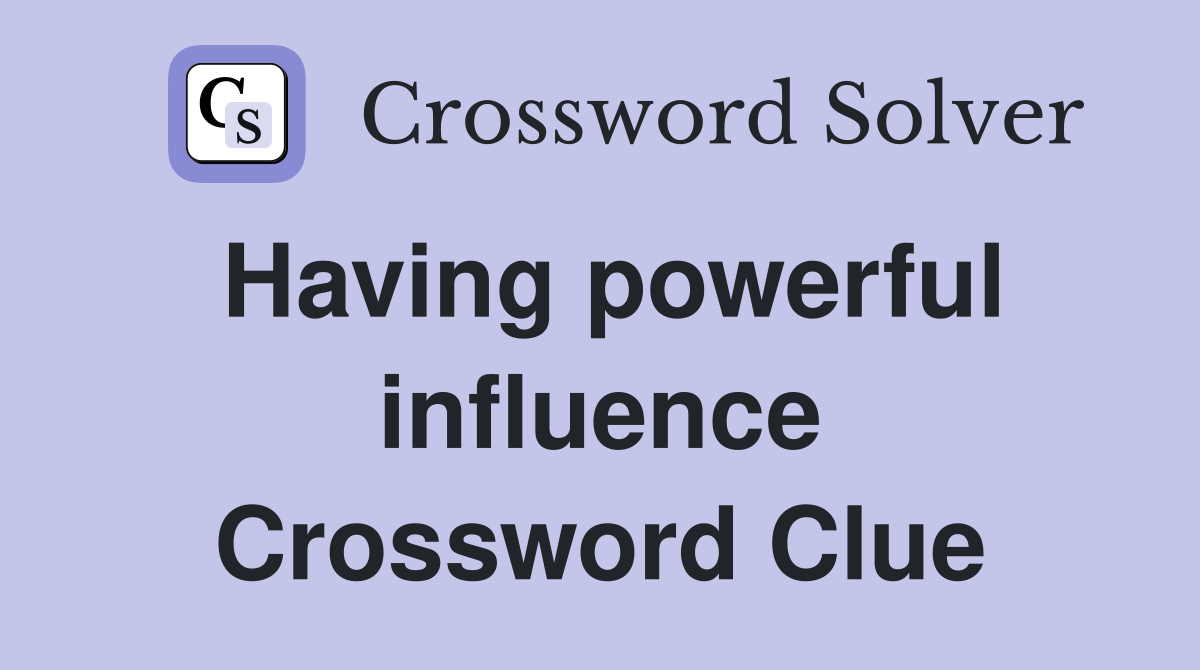 Having powerful influence Crossword Clue