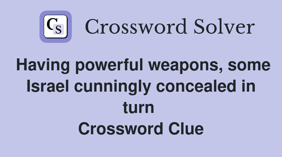 Having powerful weapons, some Israel cunningly concealed in turn  Crossword Clue