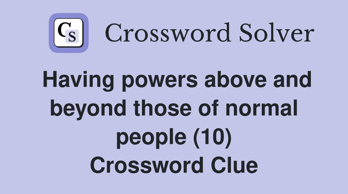 Having powers above and beyond those of normal people (10) Crossword Clue
