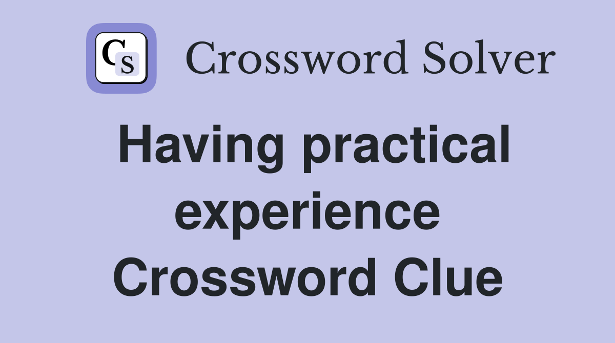 Having practical experience Crossword Clue