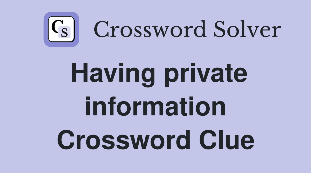 Having private information - Crossword Clue Answers - Crossword Solver