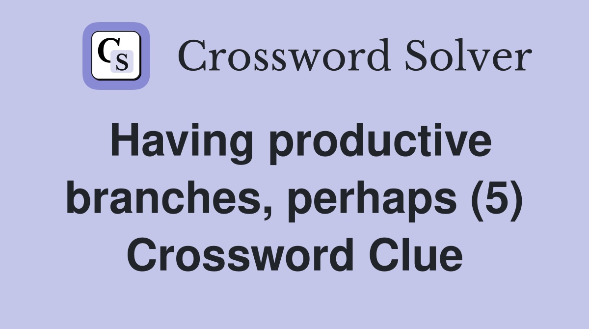 Having productive branches, perhaps (5) Crossword Clue