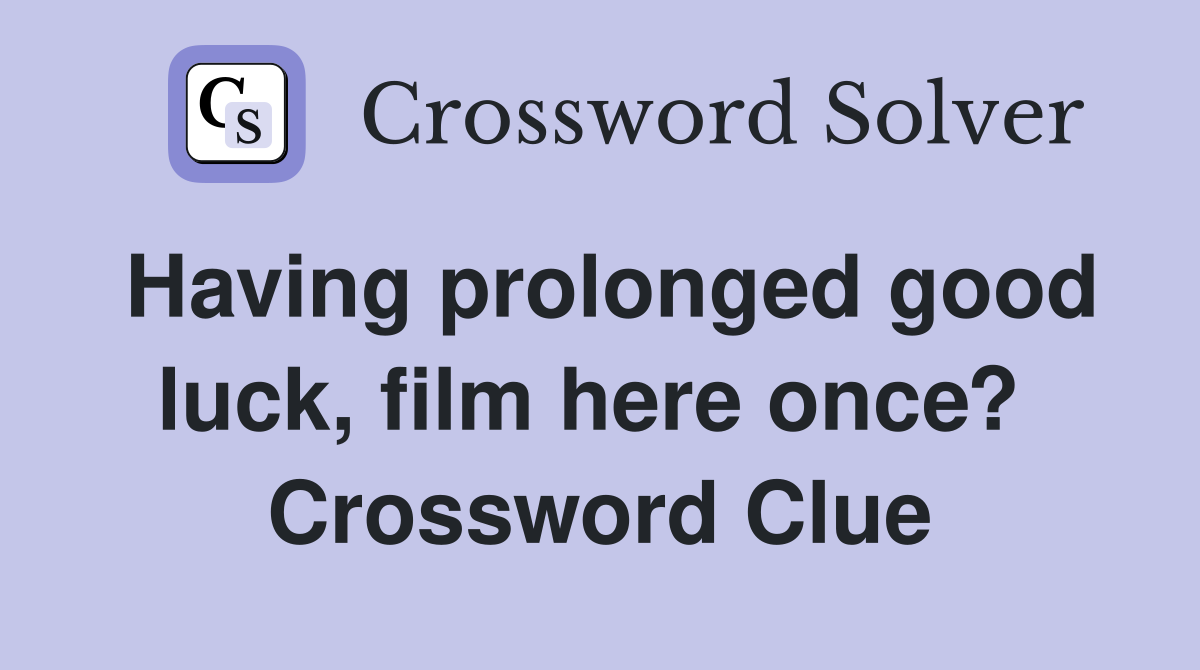 Having prolonged good luck, film here once?  Crossword Clue