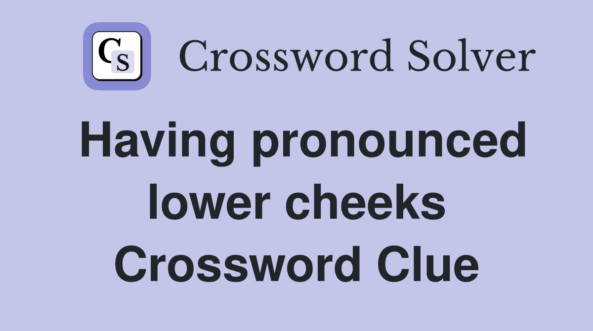 Having pronounced lower cheeks Crossword Clue