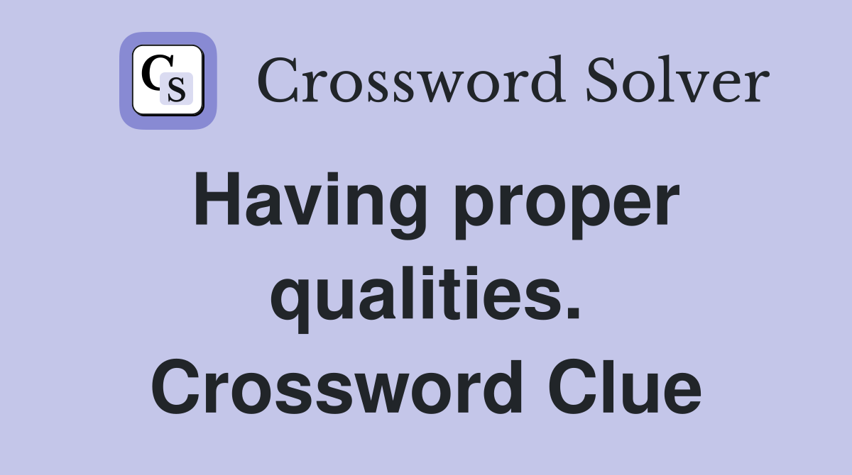 Having proper qualities. Crossword Clue