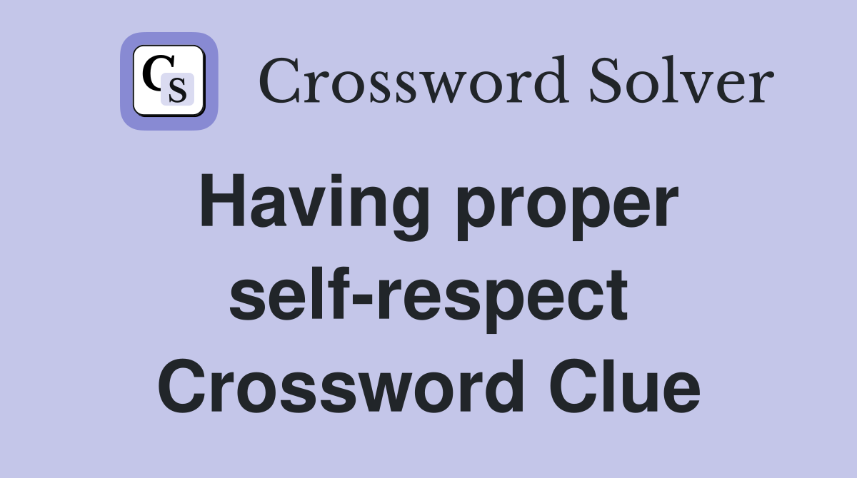 Having proper self-respect Crossword Clue