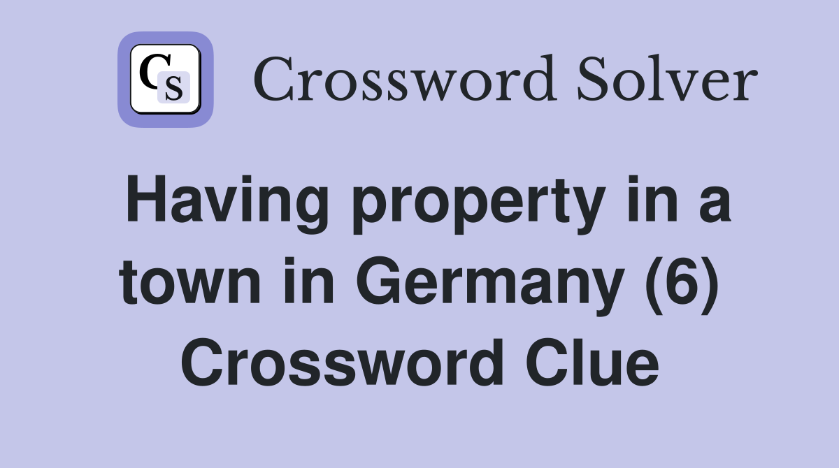 Having property in a town in Germany (6) Crossword Clue