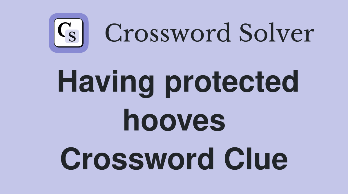 Having protected hooves Crossword Clue