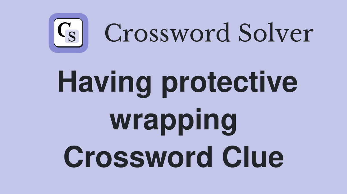 Having protective wrapping Crossword Clue