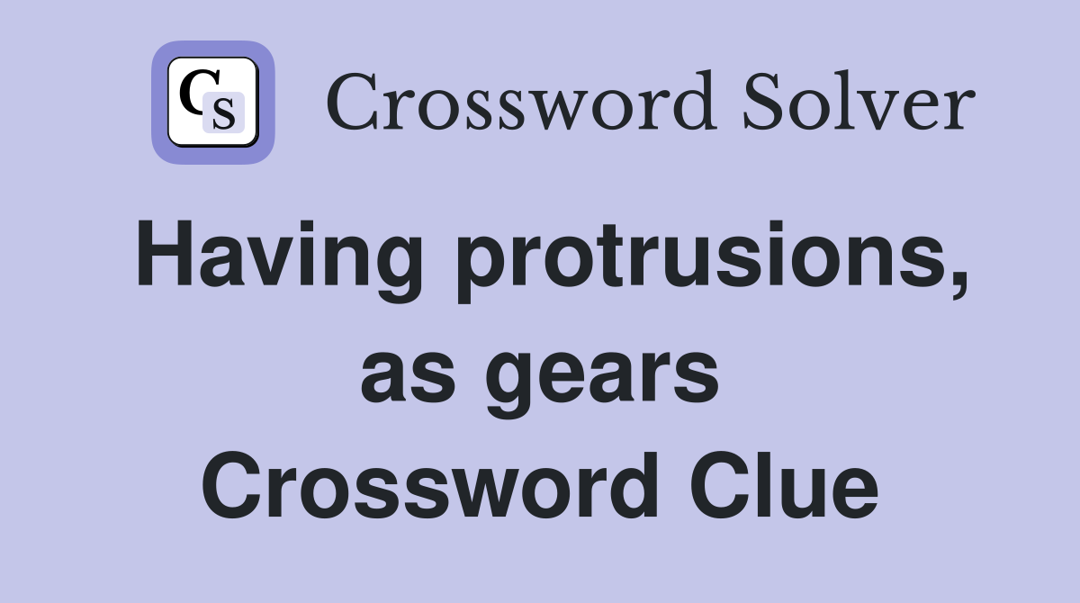 Having protrusions, as gears Crossword Clue